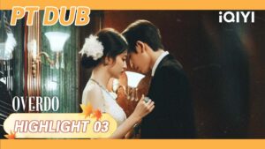 【Pt Dub | Highlight 03】Overdo(Exagerado)|Iqiyi Portuguese 2 1785111836 Maxresdefault