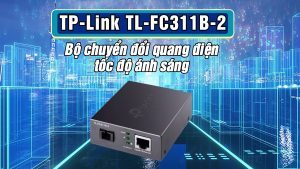 Tp-Link Tl-Fc311B-2 – Bộ Chuyển Đổi Quang Điện Tốc Độ Ánh Sáng